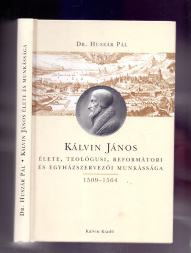 Dr. Huszár Pál - Kálvin János élete, teológusi, reformátori és egyházszervezői munkássága (Dedikált!)