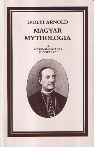 Ipolyi Arnold - Magyar mythologia (A hasonm�s kiad�s f�ggel�kei)