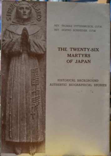 Sigfrid Schneider Thomas Uyttenbroeck - The Twenty-six Martyrs of Japan - Historical Background, Authentic Biographical Stories ("Jap�n huszonhat m�rt�rja - T�rt�nelmi h�tt�r, hiteles �letrajzi t�rt�netek" angol nyelven)