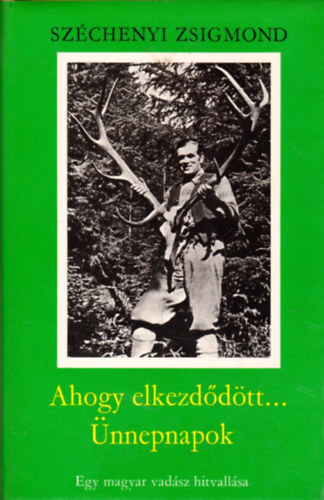 Szchenyi Zsigmond - Ahogy elkezddtt.../ nnepnapok - Egy magyar vadsz hitvallsa