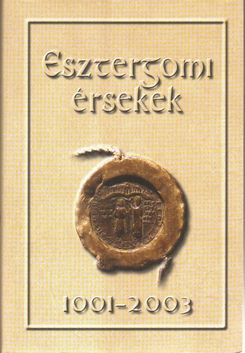 Beke Margit szerk. - Esztergomi rsekek 1001-2003