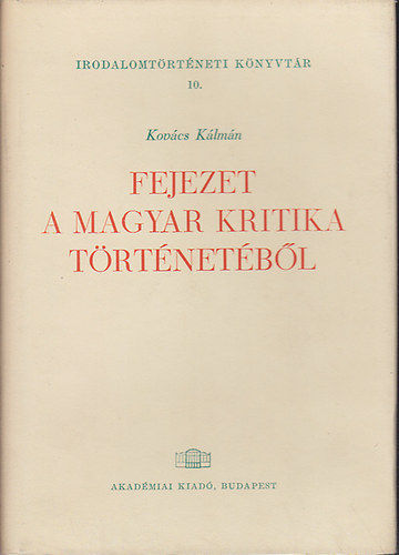 Kovács Kálmán - Fejezet a magyar kritika történetéből (Irodalomtörténeti Könyvtár 10.)