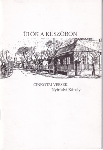 Nyírfalvi Károly - Ülök a küszöbön - Cinkotai versek