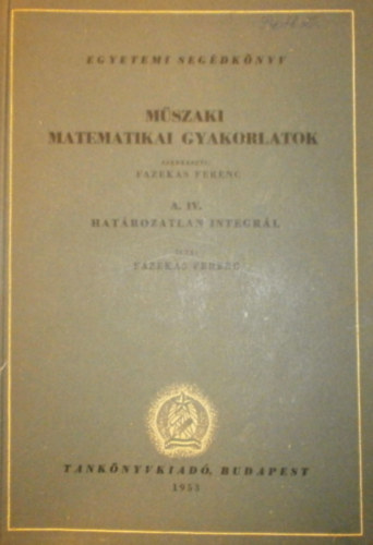 Fazekas Ferenc - Mszaki matematikai gyakorlatok A. IV. (Hatrozatlan integrl)