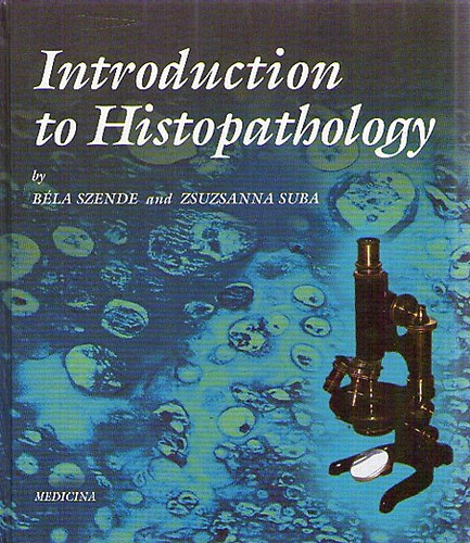 Suba Zsuzsanna; Szende Bla - Introduction to Histopathology