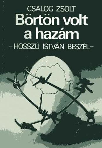 Csalog Zsolt - Börtön volt a hazám - Hosszú István beszél
