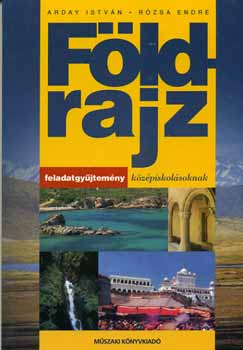 Arday István; Rózsa Endre - FÖLDRAJZ FELADATGYŰJTEMÉNY KÖZÉPISKOLÁSOKNAK