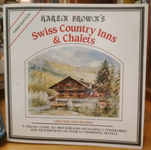 Clare Brown Karen Brown - Swiss Country Inns and Chalets (Updated and Revised) - A Travel Guide to Switzerland Insluding 5 Itineraries and Descriptions of Over 85 Charming Hotels (Third Edition)
