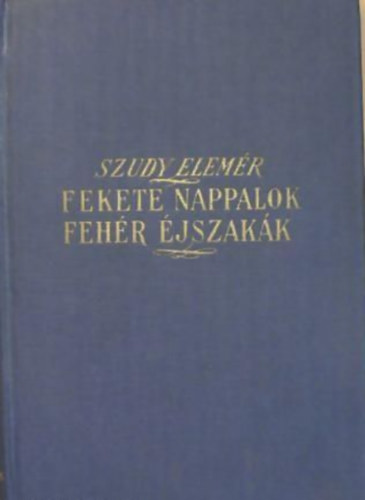 Szudy Elemér - Fekete nappalok, fehér éjszakák