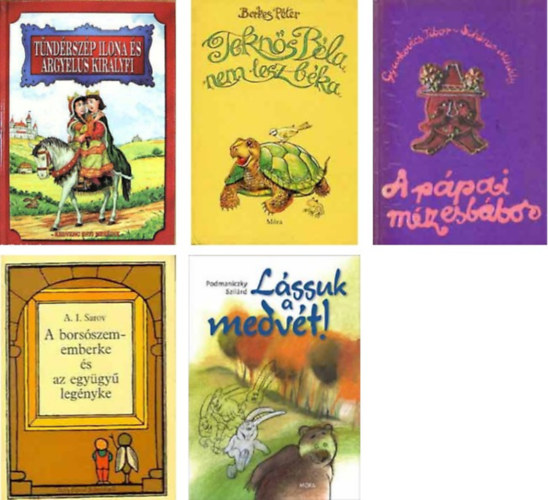 Szllsi Pter ;Berkes Pter;A.I. Sarov;Podmaniczky Szilrd;Gyurkovics Tibor (szerk.) - Tndrszp Ilona s rgylus kirlyfi+Tekns Bla nem lesz bka+A borsszememberke s az egygy legnyke+Lssuk a medvt+a ppai mzesbbos -5 db knyv