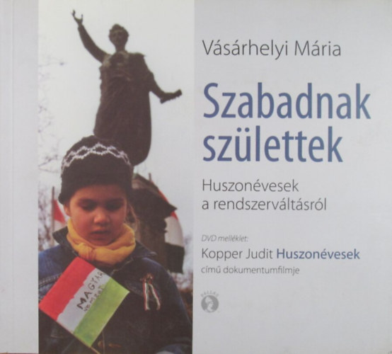 Vsrhelyi Mria - Szabadnak szlettek. Huszonvesek a rendszervltsrl