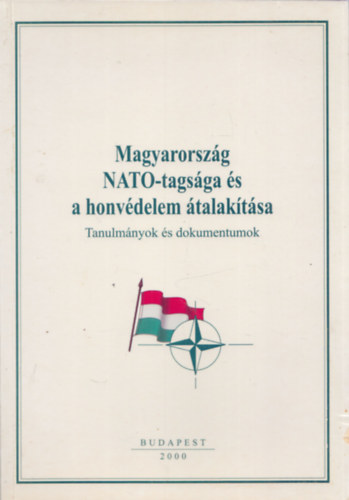 Juhsz Erika  (szerk.) - Magyarorszg NATO-tagsga s a hondelem talaktsa - Tanulmnyok s dokumentumok