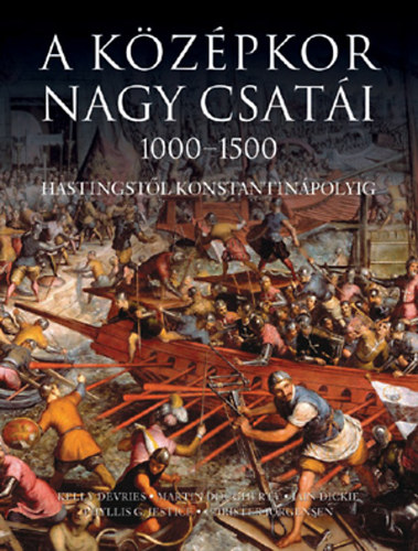 Kelly Devries; Martin Dougherty; Iain Dickie; Phyllis G. Jestice; Christer Jorgensen - A kzpkor nagy csati - 1000-1500 Hastingstl Konstantinpolyig