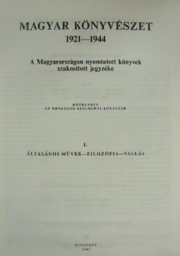 Komj�thy Mikl�sn�  (szerk.) - Magyar k�nyv�szet 1921-1944 I. A Magyarorsz�gon nyomtatott k�nyvek szakos�tott jegyz�ke - �ltal�nos m�vek-filoz�fia-vall�s
