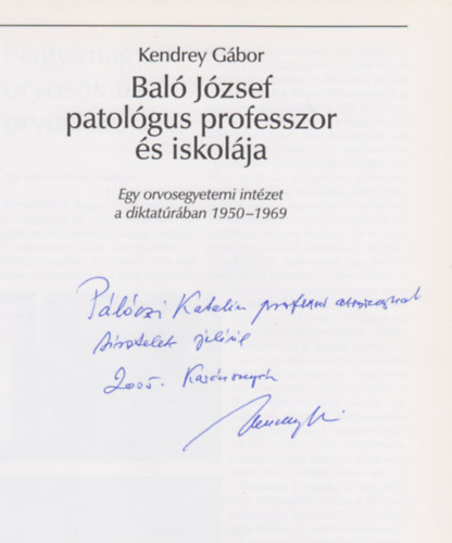Kendrei Gbor - Bal Jzsef patolgus professzor s iskolja (Egy orvosegyetemi intzet a diktatrban 1950-1969)