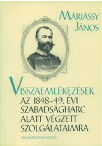 M�ri�ssy J�nos - Visszaeml�kez�sek az 1848-49. �vi szabads�gharc alatt v�gzett szolg�lataimr