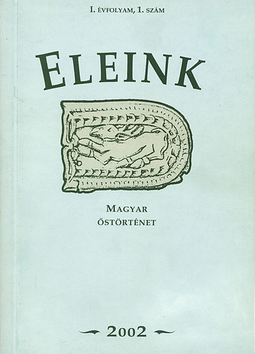 Eleink- Magyar őstörténet 2002/1. (I. évfolyam, 1. szám)