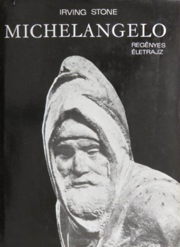 G. Beke Margit  Irving Stone (ford.), Szllsy Klra (ford.), Rnay Gyrgy (ford.), Zentai Lornd (lektor) - Michelangelo - Regnyes letrajz (The Agony and the Ecstasy) - Egsz oldalas; Fekete-fehr reprodukcikkal