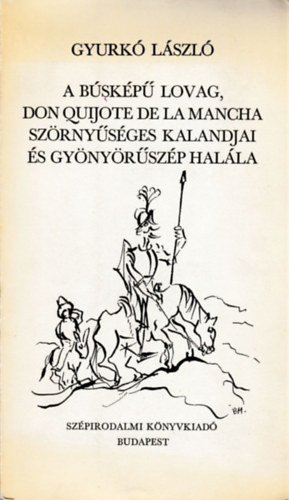 Gyurk� L�szl� - A b�sk�p� lovag. Don Quijote De La Mancha sz�rny�s�ges kalandjai �s gy