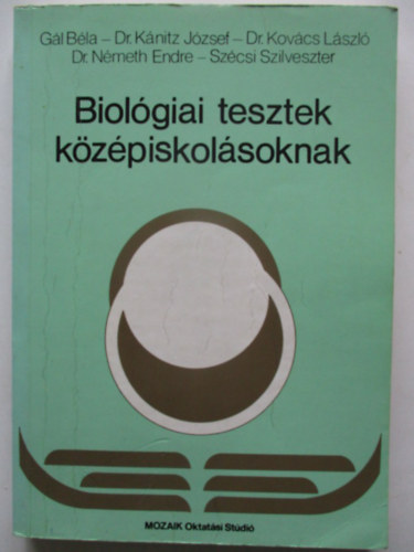 Dr. Knitz Jzsef, Dr. Kovcs Lszl, Dr. Nmeth Endre, Szcsi Szilveszter Gl Bla - Biolgiai tesztek kzpiskolsoknak