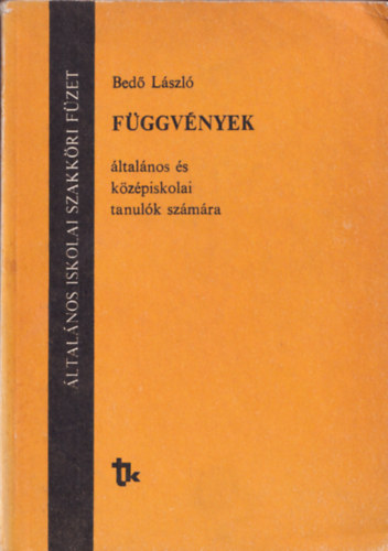 Bed Lszl - Fggvnyek ltalnos s kzpiskolai tanulk szmra