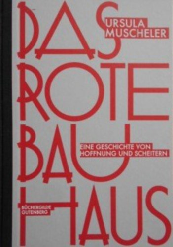 Ursula Muscheler - Das rote Bauhaus - eine Geschichte von Hoffnung und Scheitern (A V�r�s Bauhaus - a rem�ny �s a kudarc t�rt�nete n�met nyelven)