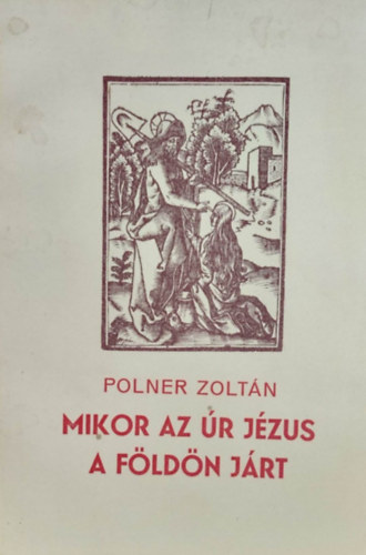 Polner Zolt�n - Mikor az �r J�zus a F�ld�n j�rt (Sz�mozott, al��rt)