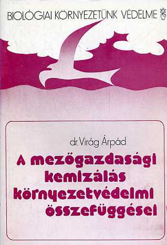 Virág Árpád dr. - A mezőgazdasági kemizálás környezetvédelmi összefüggései