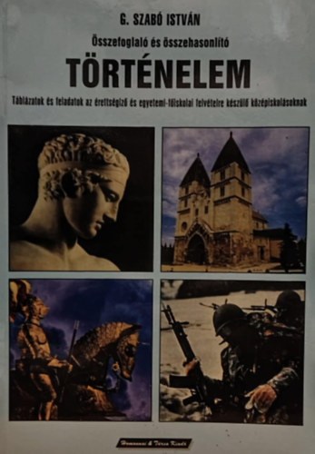 G. Szab Istvn - sszefoglal s sszehasonlt TRTNELEM: Tblzatok s feladatok az rettsgiz s egyetemi-fiskolai felvtelre kszl kzpiskolsoknak