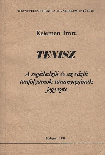 Kelemen Imre - Tenisz (A seg�dedz�i �s az edz�i tanfolyamok tananyag�nak jegyzete)