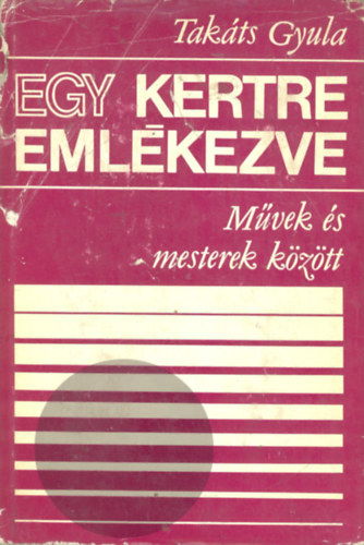 Tak�ts Gyula - Egy kertre eml�kezve