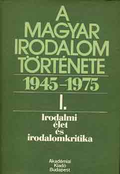 B�l�di Mikl�s  (szerk.) - A magyar irodalom t�rt�nete 1945-1975 I. Irodalmi �let �s irodalom...
