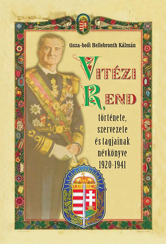 Hellebronth K�lm�n - Vit�zi Rend  t�rt�nete, szervezete �s tagjainak n�vk�nyve 1920-1941