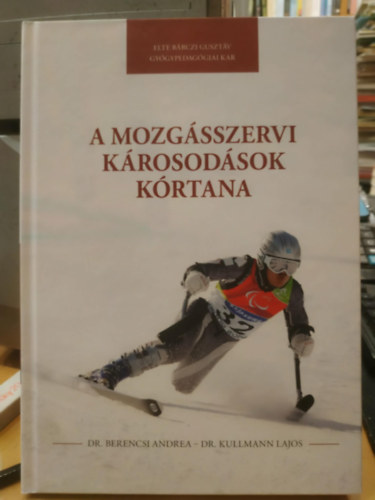 Dr. Dr. Kullmann Lajos Berencsi Andrea - A mozgásszervi károsodások kórtana (Elte Bárczi Gusztáv Gyógypedagógiai Kar)