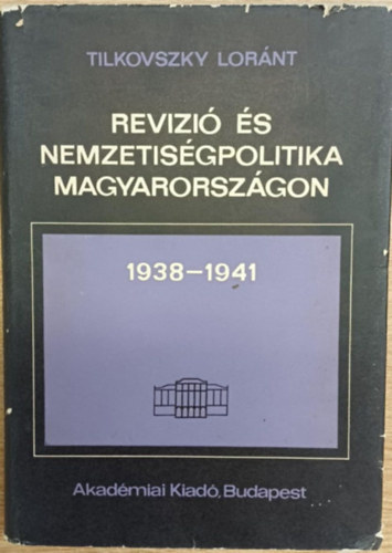 Tilkovszky L�r�nt - Rev�zi� �s nemzetis�gpolitika Magyarorsz�gon 1938-1941