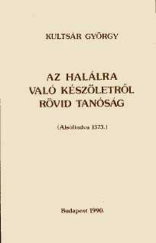 Kultsr Gyrgy - Az hallra val kszletrl rvid tansg (reprint)