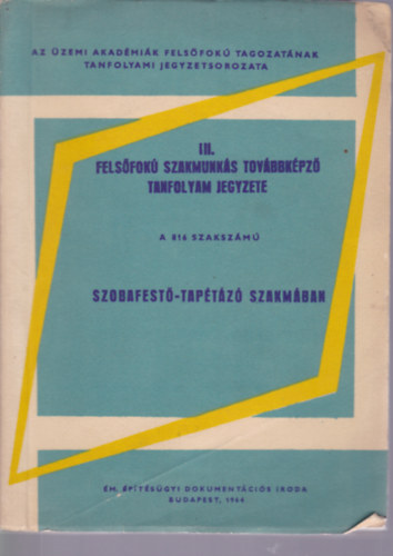 Kirly Ferenc - III. felsfok szakmunks tovbbkpz tanfolyam jegyzete a 816 szakszm szobafest-taptz szakmban