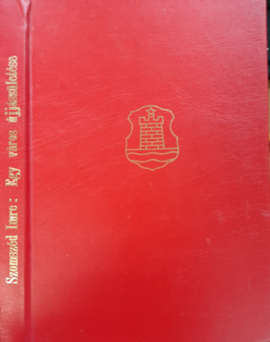 Szomsz�d Imre - Egy v�ros �jj�sz�let�se (Balassagyarmat, 1944-1962)