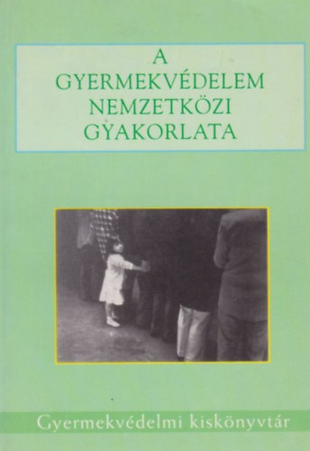 Cskay Lszl - Domszky Andrs - A gyermekvdelem nemzetkzi gyakorlata - Gyermekvdelmi kisknyvtr