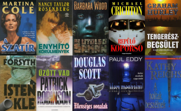 Frederick Forsyth, Michael Crichton, Patrick Robinson, Douglas Scott, Nancy Taylor Rosenberg, Kathy Reichs, Barbara Wood, Graham Hurley, Paul Eddy Martina Cole - 10 db kiváló krimi: A szatír + Isten ökle + Repülő koporsó + Merj meghalni! + Tengerészbecsület + Az utolsó sámán + A holtak beszélnek + Ellenséges vonalak + Enyhítő körülmények + Űzött vad