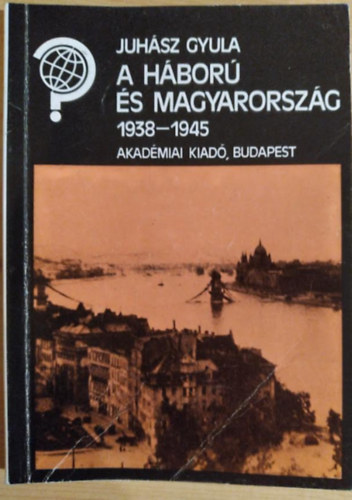 Juhsz Gyula - A hbor s Magyarorszg 1938-1945