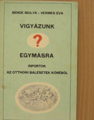 Vermes �va Bende Ibolya - Vigy�zunk egym�sra? - Riportok az otthoni balesetek k�r�b�l