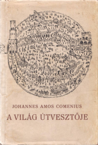 Johannes Amos Comenius - A vil�g �tveszt�je