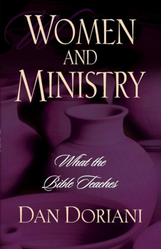 Dan Doriani - Women and Ministry: What the Bible Teaches