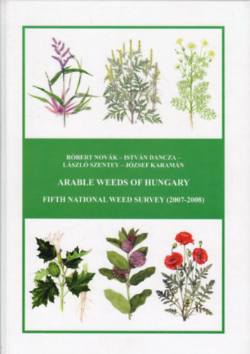 Istv�n Dancza, L�szl� Szentei, J�zsef Karam�n R�bert Nov�k - Arable Weeds of Hungary (Fifth National Weed Survey  2007-2008)
