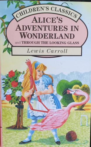 Lewis Carroll - Alice's Adventures in Wonderland and Through the Looking Glass (Children's Classics series)