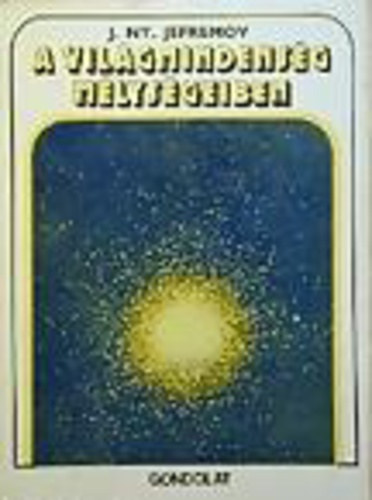 SZERZ J. Ny. Jefremov FORDT Jankovics Istvn LEKTOR Taracsk Gbor Tarcsay Gyrgy - A vilgmindensg mlysgeiben  - Kozmolgia s kozmognia (Fekete-fehr fotkkal illusztrlva. teljes kiads)