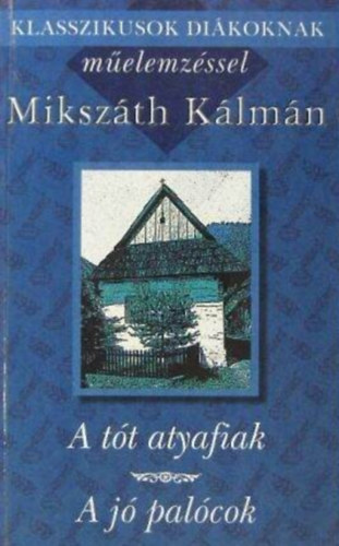 Mekis D. János Mikszáth Kálmán (szerk.), H. Nagy Péter (szerk.) - A tót atyafiak / A jó palócok - Klasszikusok diákoknak műelemzéssel