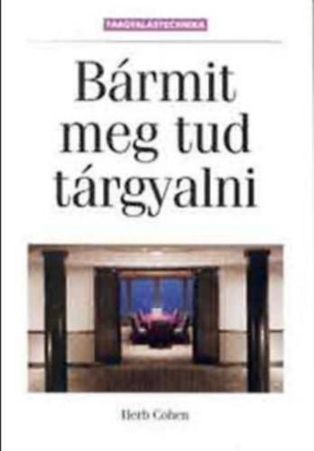 Herb Cohen - Brmit meg tud trgyalni - gri nnek a vilg egyik legjobb trgyalja