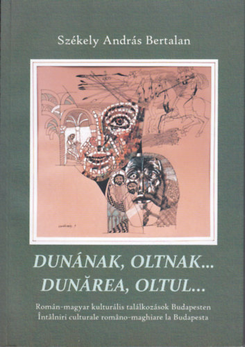 Szkely Andrs Bertalan - Dunnak, Oltnak... (Romn-magyar kultrlis tallkozsok Budapesten)